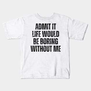 Admit It Life Would Be Boring Without Me, vintage saying Kids T-Shirt